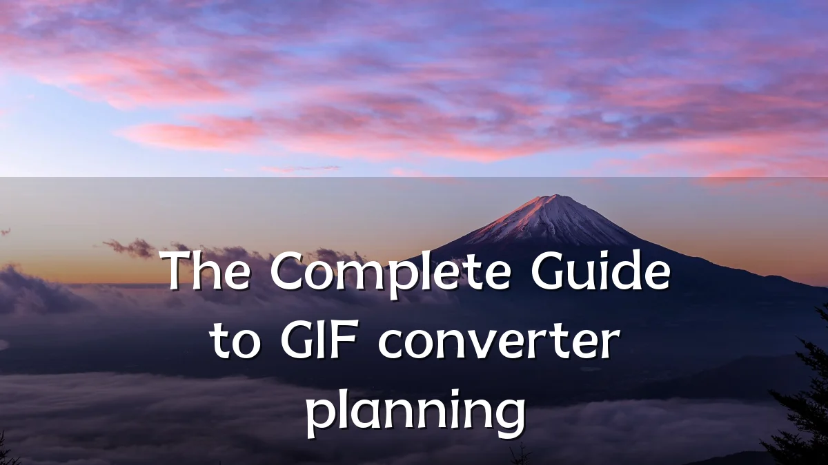 The Complete Guide to GIF converter planning