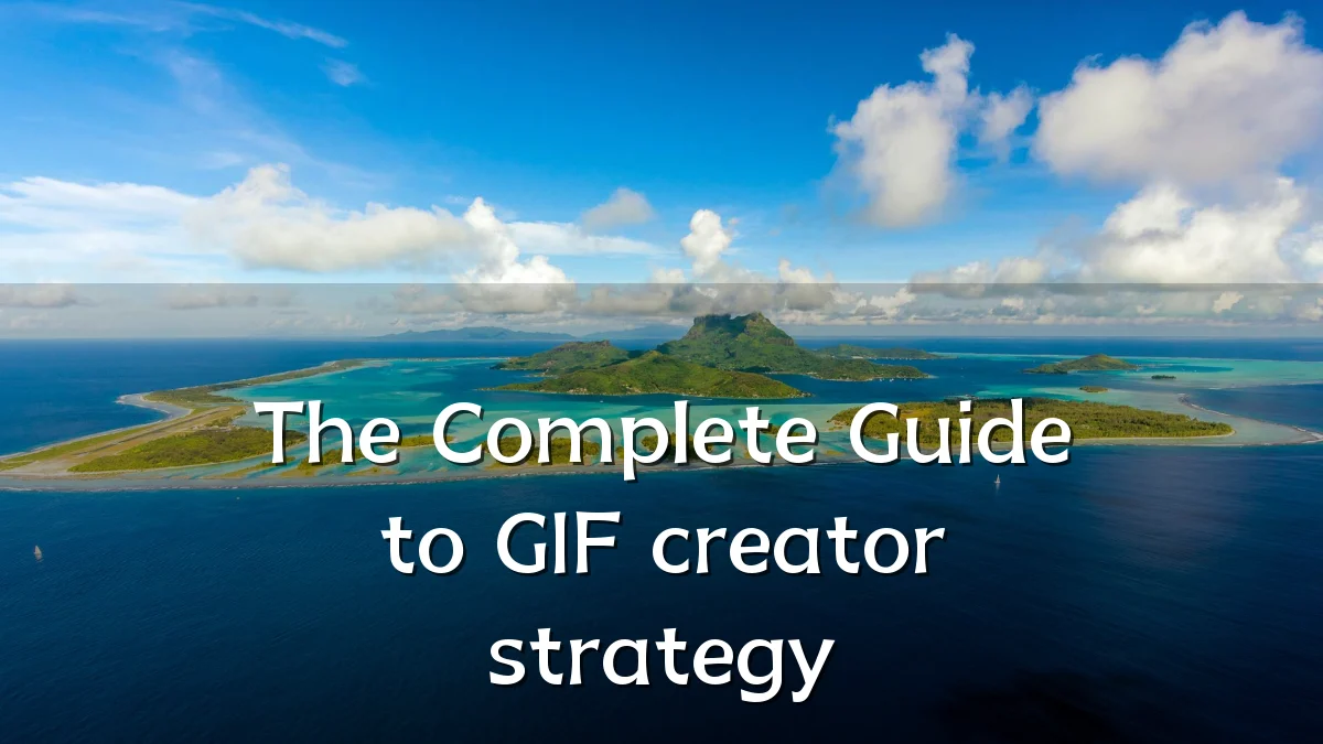 The Complete Guide to GIF creator strategy