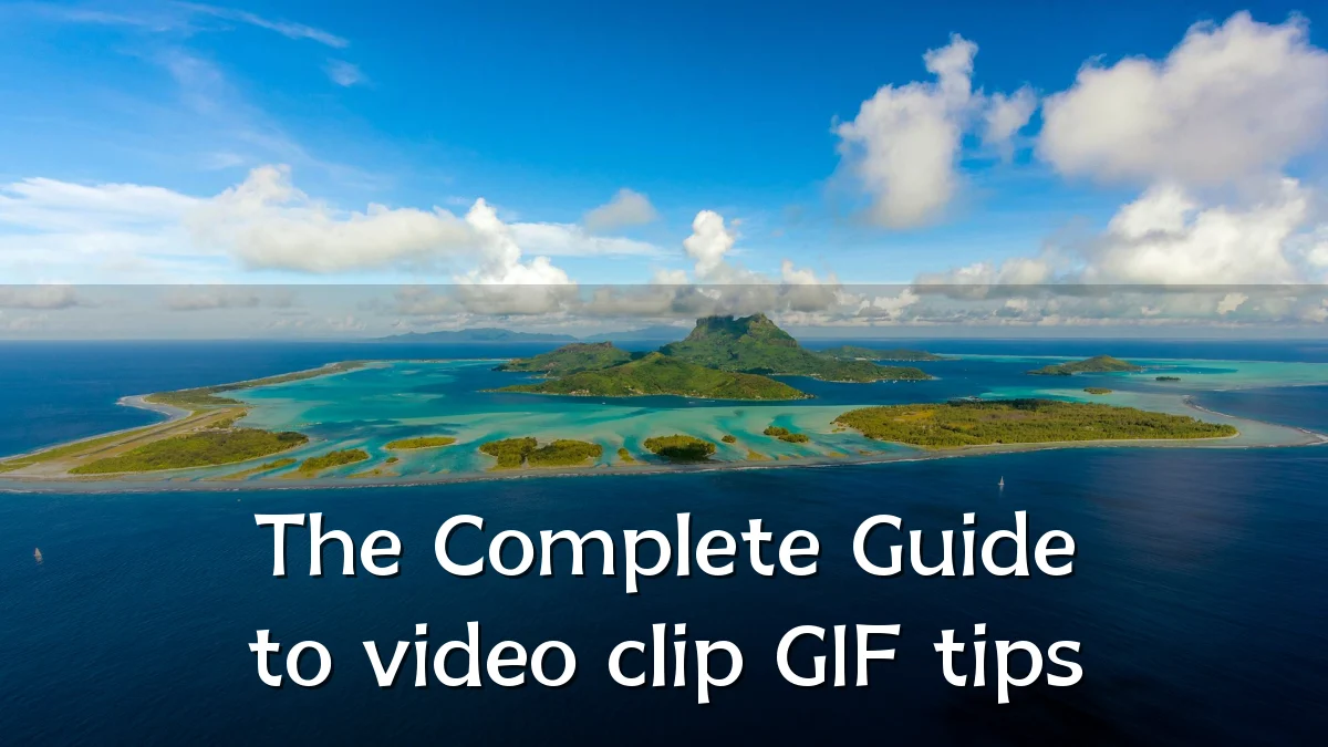 The Complete Guide to video clip GIF tips