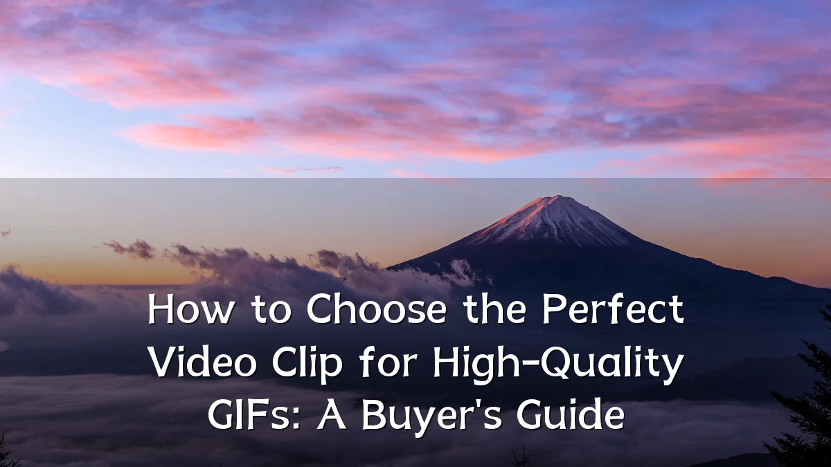 How to Choose the Perfect Video Clip for High-Quality GIFs: A Buyer's Guide