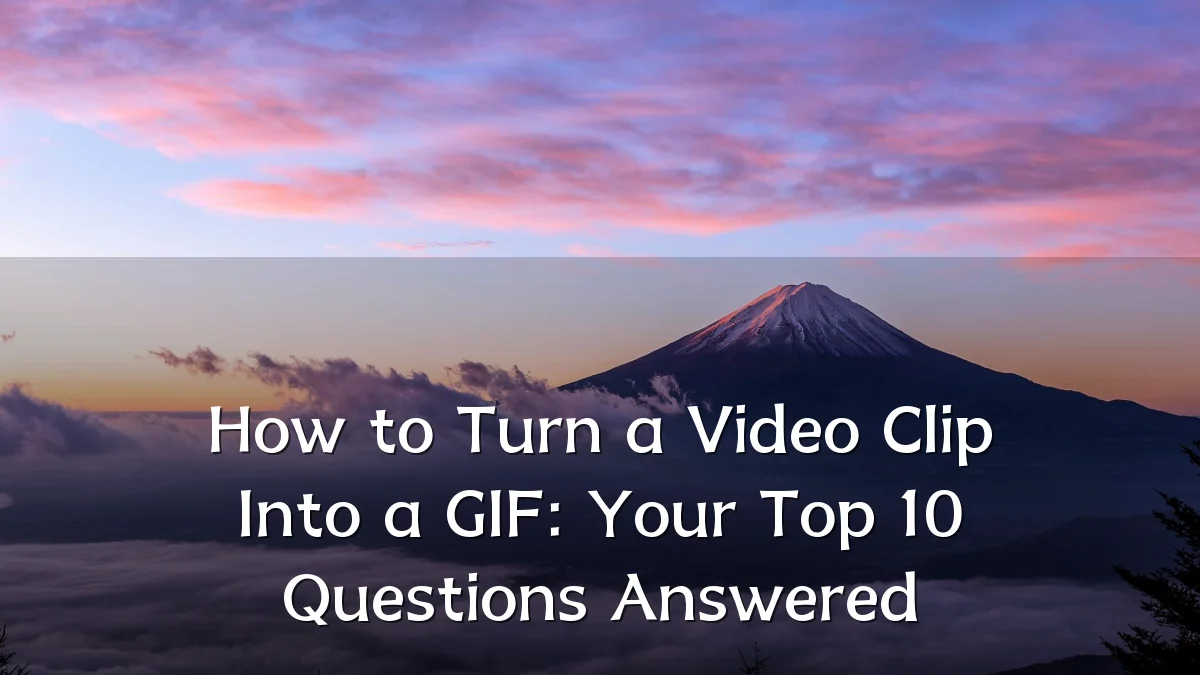 How to Turn a Video Clip Into a GIF: Your Top 10 Questions Answered