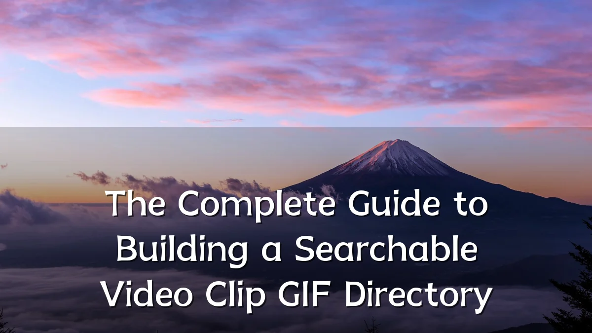 The Complete Guide to Building a Searchable Video Clip GIF Directory