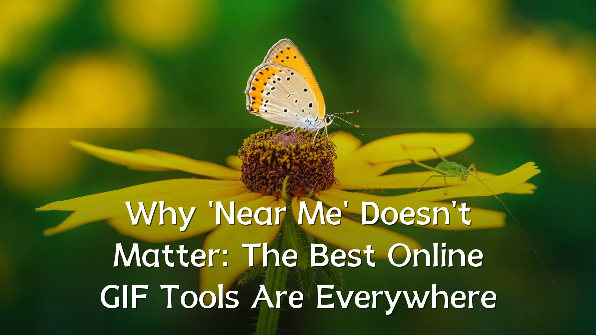 Why 'Near Me' Doesn't Matter: The Best Online GIF Tools Are Everywhere